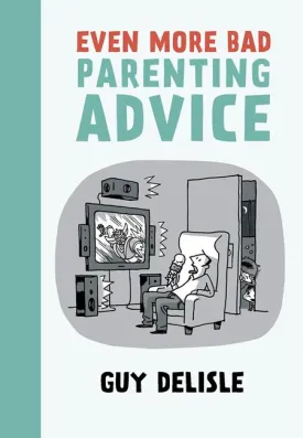 Even More Bad Parenting Advice TP by Guy Delisle